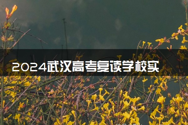 2024武汉高考复读学校实力名单 哪个学校最好