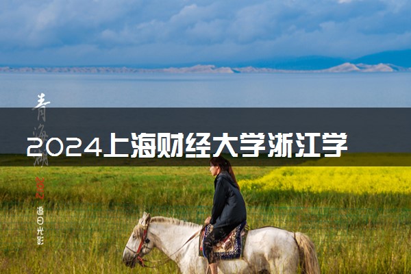 2024上海财经大学浙江学院招生章程 录取规则是什么