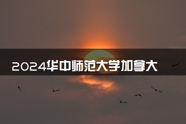 2024华中师范大学加拿大留学对接大学有哪些