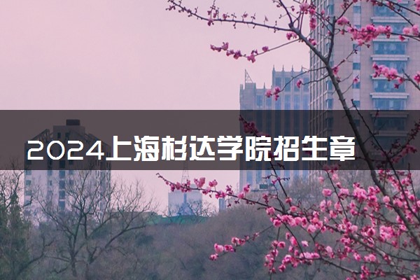 2024上海杉达学院招生章程 录取规则是什么