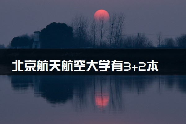 北京航天航空大学有3+2本硕连读吗 含金量高吗