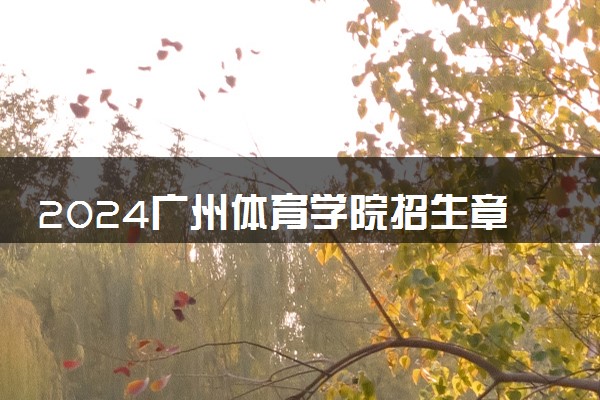 2024广州体育学院招生章程 录取规则是什么