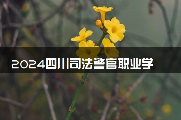 2024四川司法警官职业学院招生章程 录取规则是什么