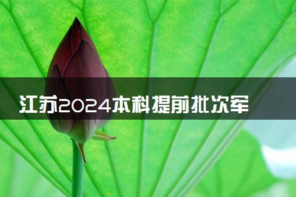 江苏2024本科提前批次军队院校征求志愿投档线公布