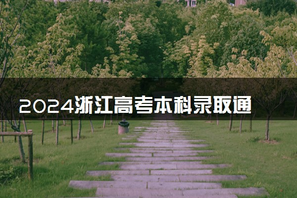 2024浙江高考本科录取通知书发放时间 多久能收到