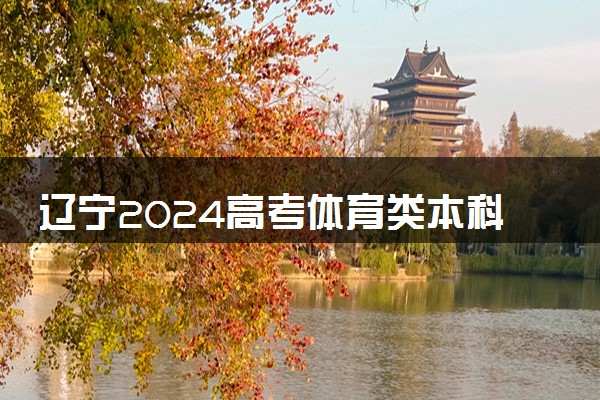 辽宁2024高考体育类本科批投档最低分公布 多少分过线