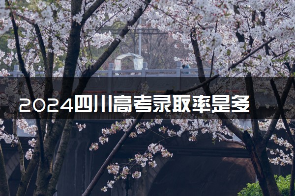 2024四川高考录取率是多少 录取人数预估
