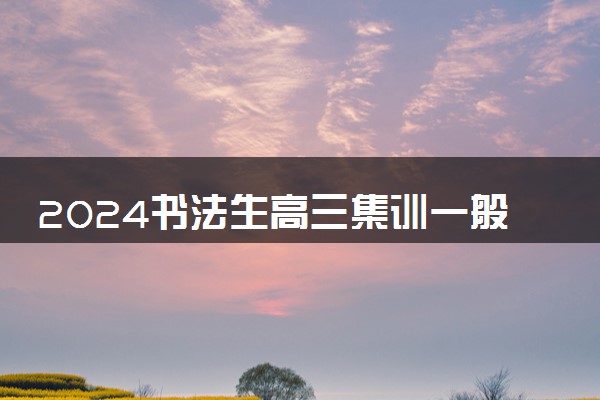 2024书法生高三集训一般要多少钱 怎么收费的