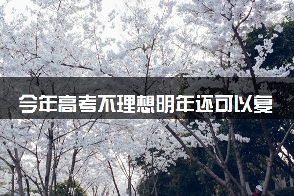 今年高考不理想明年还可以复读吗 高考复读有什么限制
