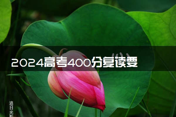 2024高考400分复读要多少钱 怎么收费的