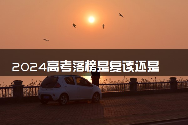 2024高考落榜是复读还是上大专 怎么选择比较好