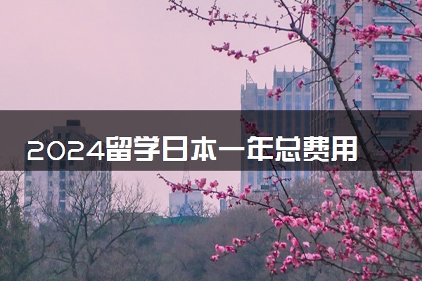 2024留学日本一年总费用多少人民币 有意义吗