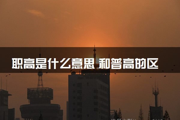 职高是什么意思 和普高的区别有哪些