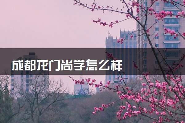 成都龙门尚学怎么样