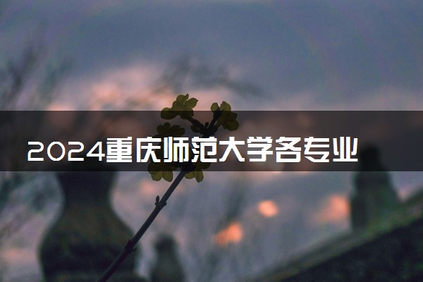 2024重庆师范大学各专业考研分数线一览表 历年复试线汇总