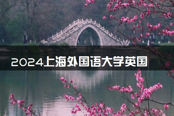 2024上海外国语大学英国留学好吗 认可度高吗