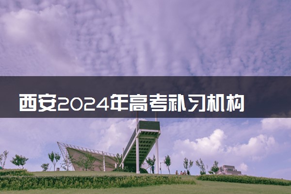 西安2024年高考补习机构哪里好