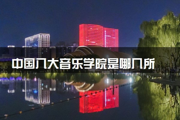 中国八大音乐学院是哪几所 哪所实力强