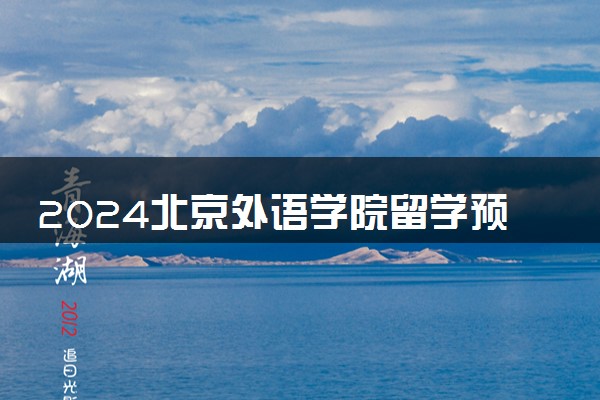 2024北京外语学院留学预科好考吗 容易通过吗
