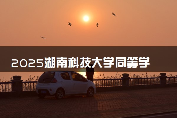 2025湖南科技大学同等学力申硕招生简章（在职研究生）