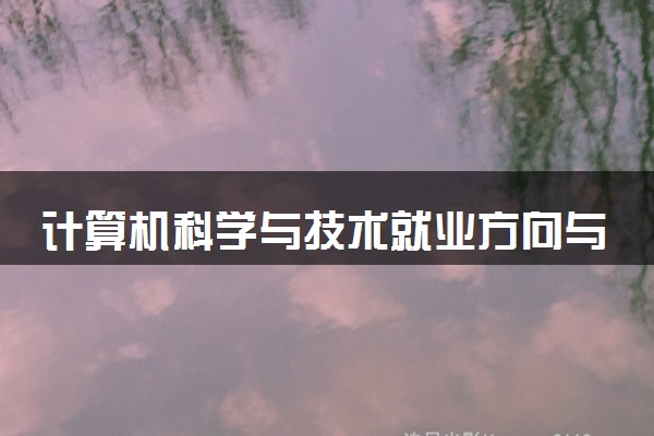 计算机科学与技术就业方向与前景分析 主要从事什么工作