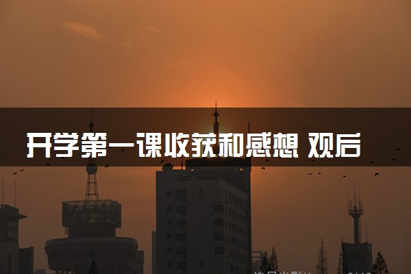 开学第一课收获和感想 观后感怎么写