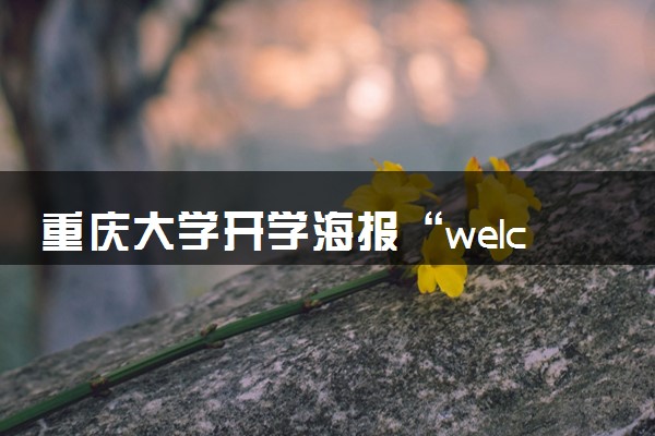 重庆大学开学海报“welcome”打错 什么情况
