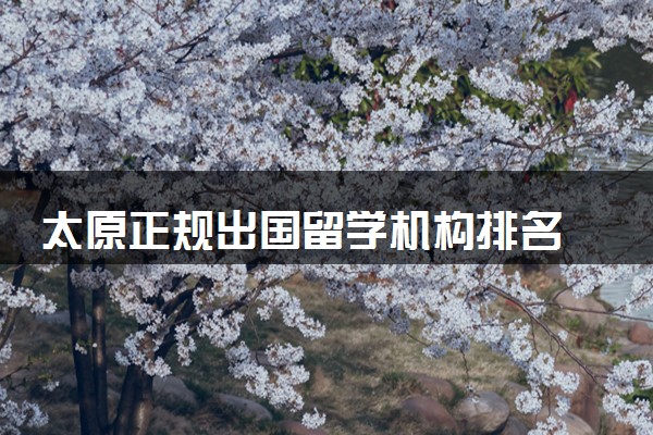 太原正规出国留学机构排名