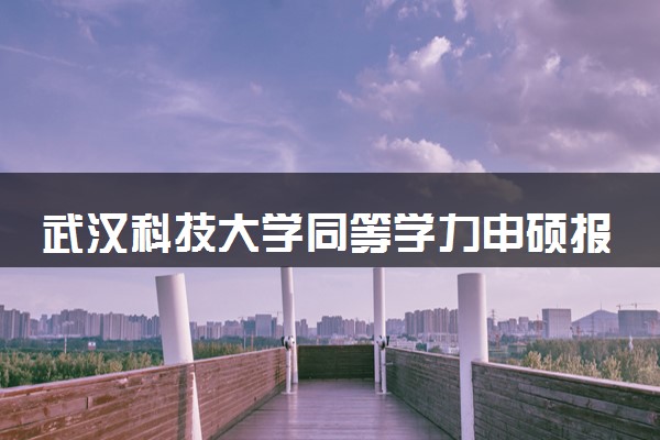 武汉科技大学同等学力申硕报名条件及学费