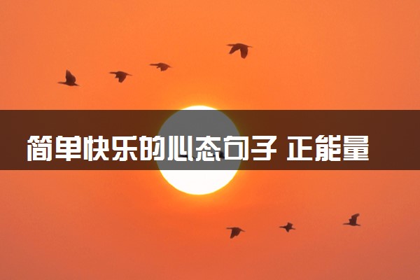 简单快乐的心态句子 正能量语录摘抄
