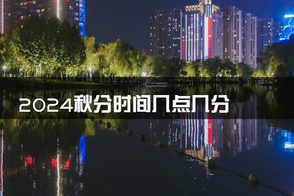 2024秋分时间几点几分 秋分节气具体时间
