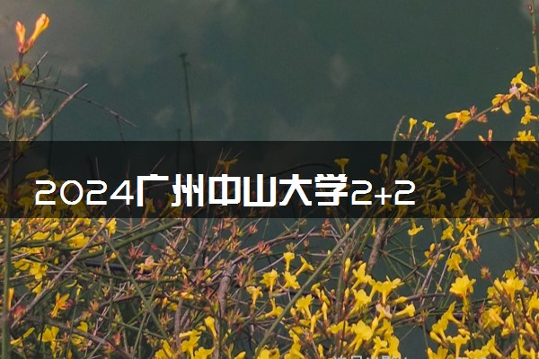 2024广州中山大学2+2项目的优势 值得读吗