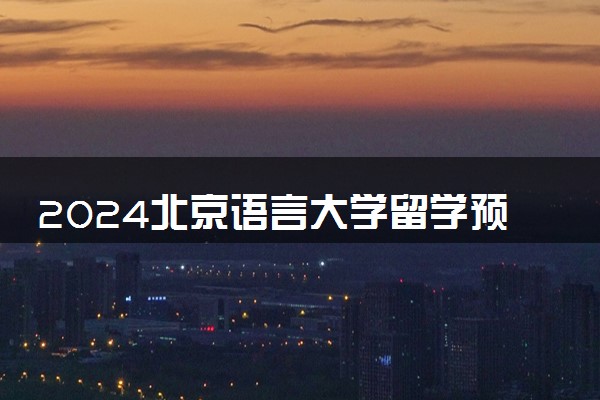 2024北京语言大学留学预科班需要多少分 要雅思吗