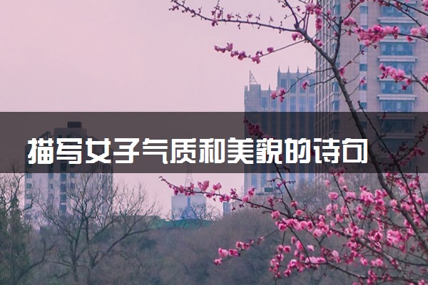 描写女子气质和美貌的诗句 描写女子气质高雅的句子