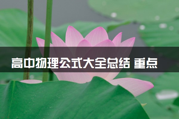 高中物理公式大全总结 重点常考内容有哪些