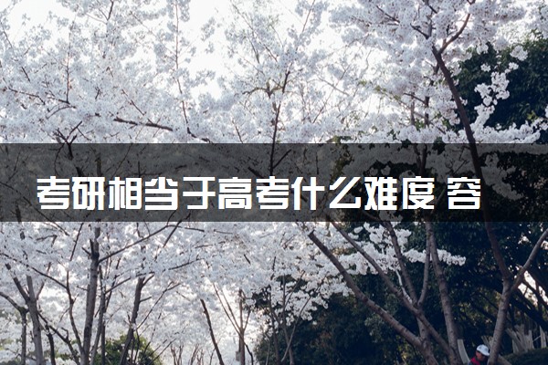 考研相当于高考什么难度 容易通过吗