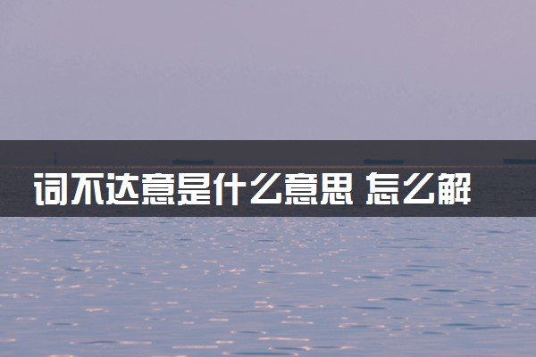 词不达意是什么意思 怎么解释