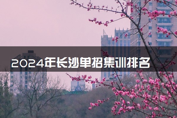 2024年长沙单招集训排名TOP10