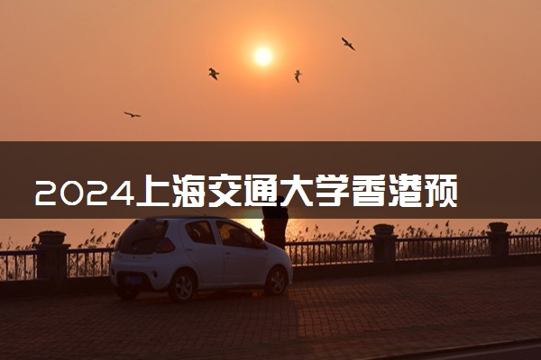 2024上海交通大学香港预科班怎么样 好不好进
