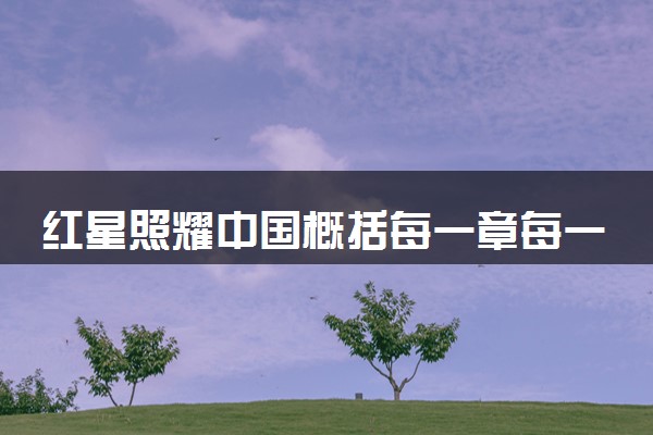 红星照耀中国概括每一章每一小节 主要讲了什么
