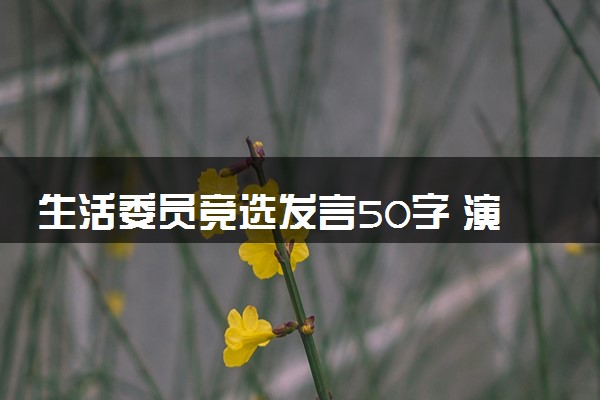 生活委员竞选发言50字 演讲稿怎么写