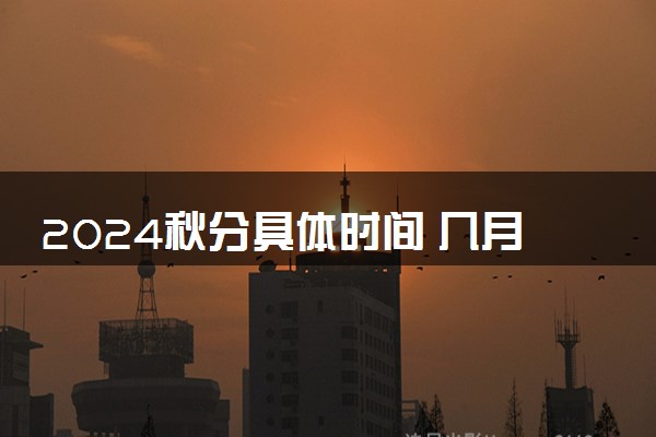 2024秋分具体时间 几月几日几时几分秋分节气