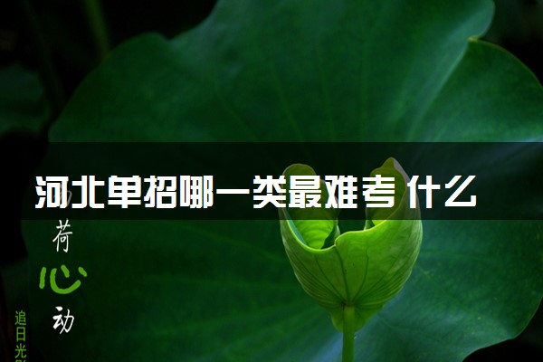 河北单招哪一类最难考 什么单招专业好