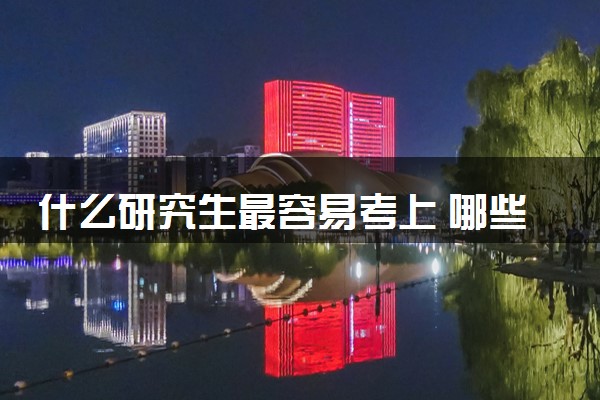 什么研究生最容易考上 哪些专业比较好考