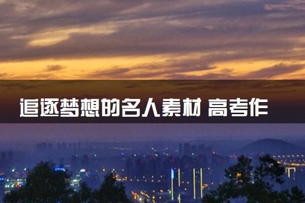 追逐梦想的名人素材 高考作文素材摘抄