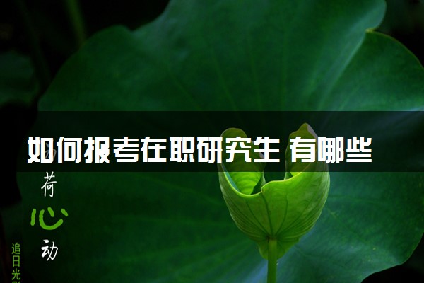 如何报考在职研究生 有哪些条件