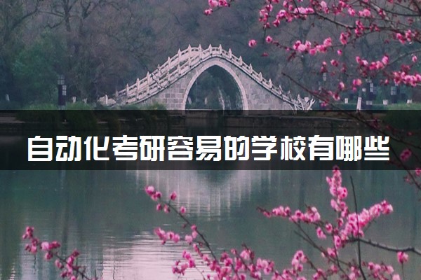 自动化考研容易的学校有哪些 值得报的院校推荐