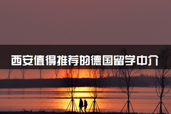 西安值得推荐的德国留学中介机构十大排名
