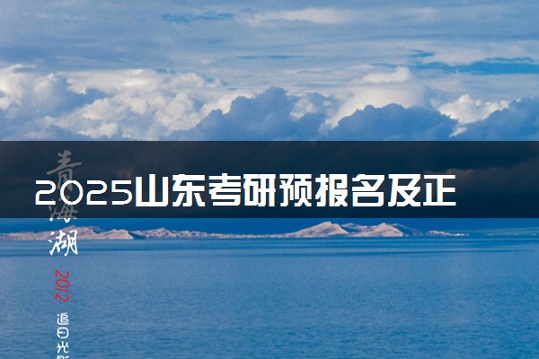 2025山东考研预报名及正式报名时间 具体几月几号