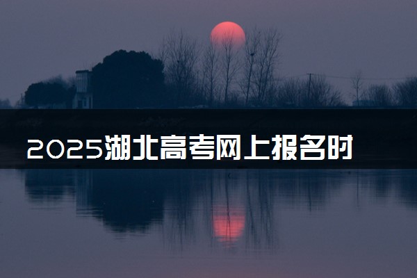 2025湖北高考网上报名时间及入口 几号开始报名